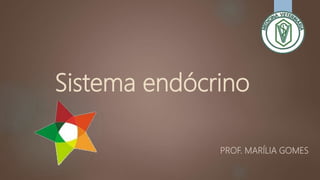 Sistema endócrino
PROF. MARÍLIA GOMES
 