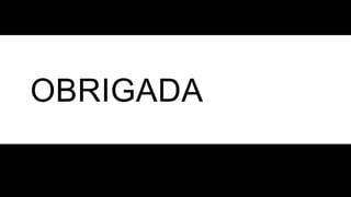 OBRIGADA
 