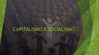 CAPITALISMO X SOCIALISMO
 