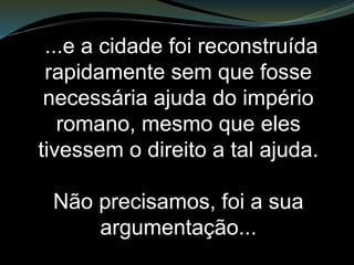 O tempo passou, na verdade,
332 anos mais tarde a história se
repetiu. Agora sobre a liderança de
Antíoco III – rei da Síria - ,
Sardes é invadida sendo vitimada
pela mesma estratégia usada
há 332 anos.
 