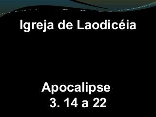 Igreja de Laodicéia
Apocalipse
3. 14 a 22
 