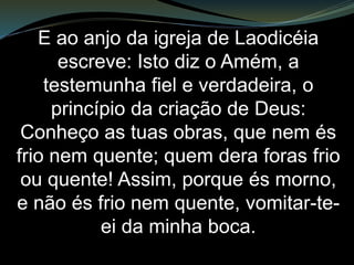 Ao anjo da igreja em Sardes escreva:
Estas são as palavras daquele que tem
os sete espíritos de Deus e as sete
estrelas. Conheço as suas obras; você
tem fama de estar vivo, mas está
morto. Esteja atento! Fortaleça o que
resta e que estava para morrer, pois
não achei suas obras perfeitas aos
olhos do meu Deus.
 