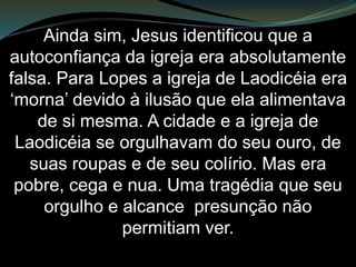 Em Sardes havia esse cemitério
onde eram enterrados os reis.
Gugu, muito provavelmente, foi
enterrado ali. O fato é que as
palavras de Cristo denunciam que a
igreja mais parecia um cemitério do
que uma igreja em si.
Pois sua igreja é um organismo vivo.
 