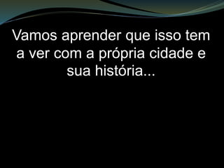 Dois acontecimentos
históricos marcaram a
cidade negativamente.
 