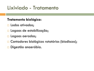 Lixiviado - Tratamento
Tratamento biológico:
 Lodos ativados;
 Lagoas de estabilização;
 Lagoas aeradas;
 Contadores biológicos rotatórios (biodiscos);
 Digestão anaeróbia.

 