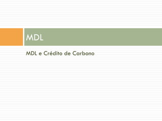MDL
MDL e Crédito de Carbono

 