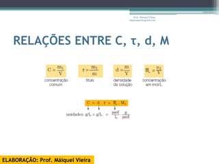 Prof. Maiquel Vieira
                                   engmaiquel@gmail.com




   RELAÇÕES ENTRE C, τ, d, М




ELABORAÇÃO: Prof. Máiquel Vieira
 