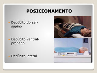 POSICIONAMENTO
 Decúbito dorsal-
supino
 Decúbito ventral-
pronado
 Decúbito lateral
 