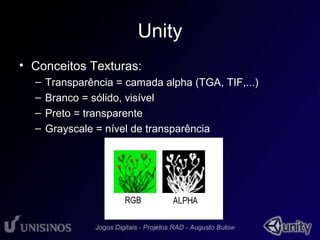 Unity 
• Conceitos Texturas: 
– Transparência = camada alpha (TGA, TIF,...) 
– Branco = sólido, visível 
– Preto = transparente 
– Grayscale = nível de transparência 
 