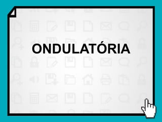 ONDULATÓRIA
 