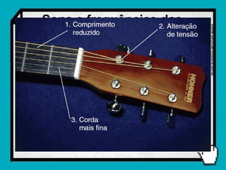 Sons e frequências das




                         HELENE ROGERS/ALAMY/OTHER IMAGES
   cordas vibrantes
 