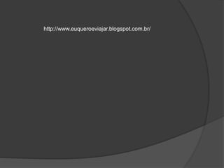 http://www.euqueroeviajar.blogspot.com.br/
 