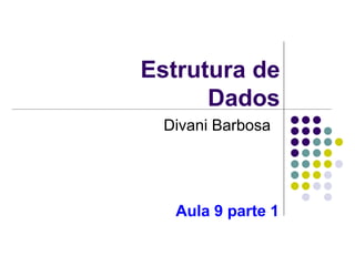 Estrutura de
Dados
Divani Barbosa
Aula 9 parte 1
 