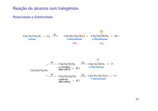 Reação de alcanos com halogênios

Reatividade e Seletividade




                                   12
 