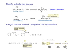 Reação radicalar aos alcenos
                                        CH3
                                     CH3CCH2CH3    2-bromo-2-metilbutano
                                        Br




Reação radicalar seletiva: hidrogênios benzílico e allílico




                                                                           22
 