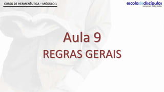 CURSO DE HERMENÊUTICA – MÓDULO 1




                                   Aula 9
                       REGRAS GERAIS
 