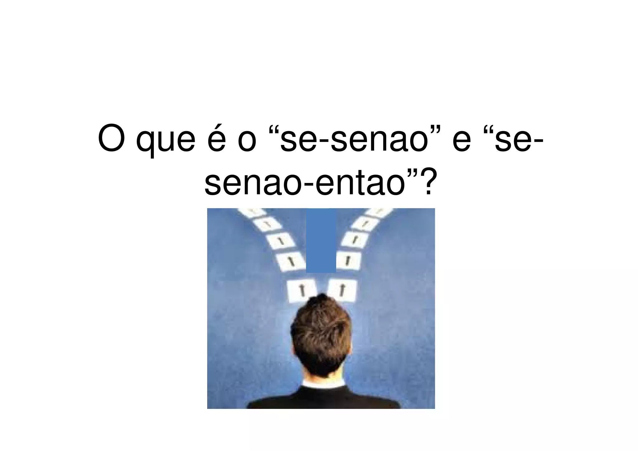 O que é o “se-senao” e “se-
      senao-entao”?
 