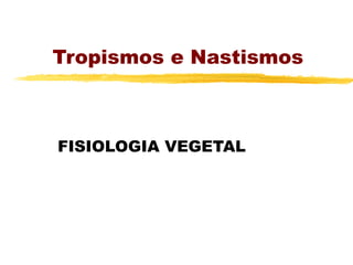 FISIOLOGIA VEGETAL
Tropismos e Nastismos
 