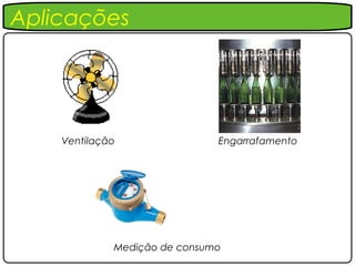 Aplicações




    Ventilação                Engarrafamento




             Medição de consumo
 