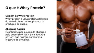 O que é Whey Protein?
Origem do Whey Protein
Whey protein é uma proteína derivada
do soro do leite, um subproduto da
produção de queijo.
Absorção Rápida
É conhecida por sua rápida absorção
pelo organismo, ideal para atletas e
pessoas que buscam aumentar a
ingestão de proteínas.
 
