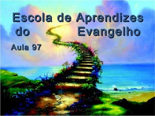 Escola de AprendizesEscola de Aprendizes
dodo EvangelhoEvangelho
Aula 97Aula 97
 