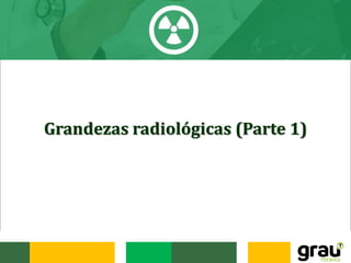 Grandezas radiológicas (Parte 1)
 