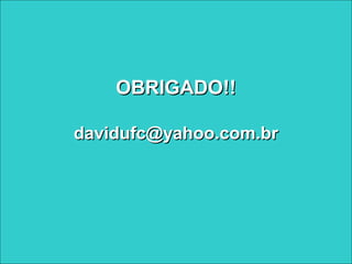 OOBBRRIIGGAADDOO!!!! 
ddaavviidduuffcc@@yyaahhoooo..ccoomm..bbrr 
