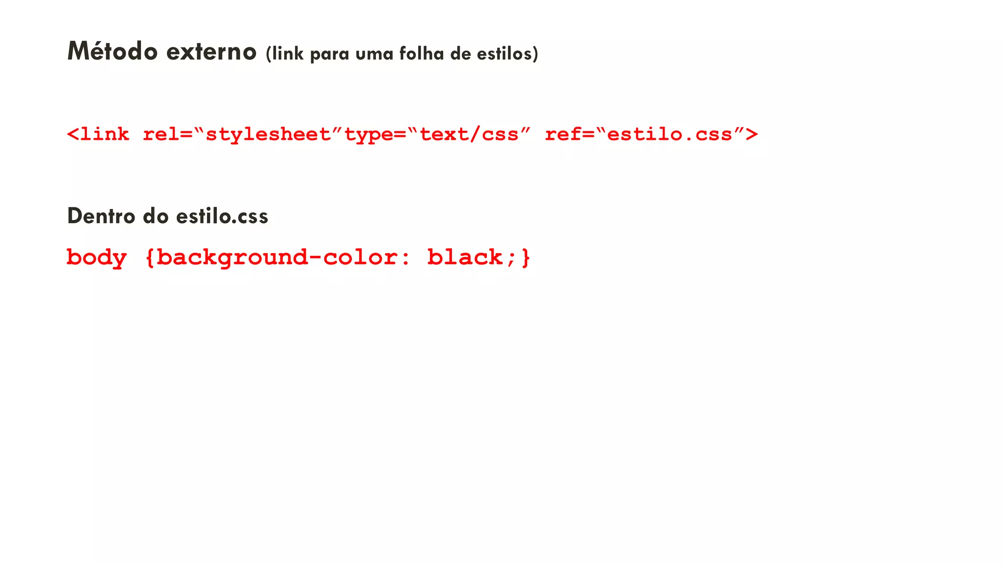 Método externo (link para uma folha de estilos)
<link rel=“stylesheet”type=“text/css” ref=“estilo.css”>
Dentro do estilo.css
body {background-color: black;}
5
 