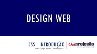 CSS - INTRODUÇÃOProf.ª. Giorgia Barreto L. Parrião [2017]
DESIGN WEB
 