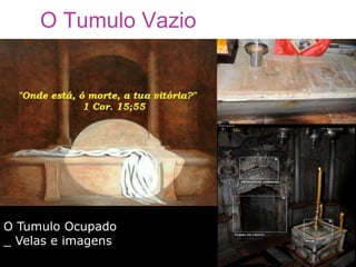 O Tumulo Vazio




O Tumulo Ocupado
_ Velas e imagens
 