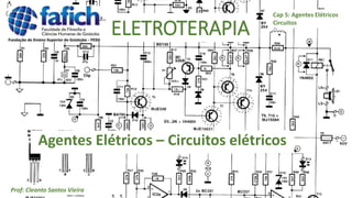 ELETROTERAPIA
Agentes Elétricos – Circuitos elétricos
Cap 5: Agentes Elétricos
Circuitos
Prof: Cleanto Santos Vieira
 