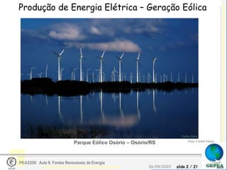 slide 2 / 21
26/09/2022
PEA2200 Aula 9: Fontes Renováveis de Energia
Produção de Energia Elétrica – Geração Eólica
Parque Eólico Osório – Osório/RS Foto: Carlos Vieira
 