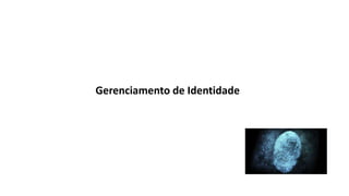 Gerenciamento de Identidade
 