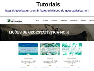 Tutoriais
https://geokrigagem.com.br/categoria/licoes-de-geoestatistica-no-r/
 