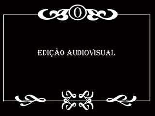 Edição Audiovisual
 