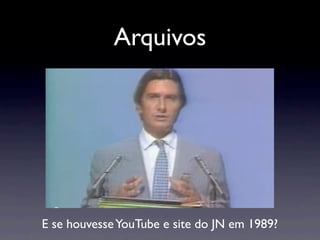 Arquivos




E se houvesse YouTube e site do JN em 1989?
 