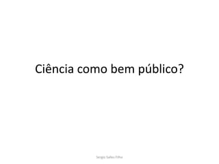 Ciência como bem público?




          Sergio Salles Filho
 