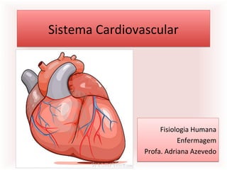 Sistema CardiovascularSistema Cardiovascular
Fisiologia Humana
Enfermagem
Profa. Adriana Azevedo
Fisiologia Humana
Enfermagem
Profa. Adriana Azevedo
 