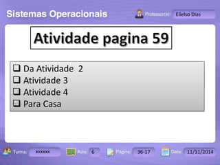 Turma: 2503-B Aula: 10 Pág: 10 a 17 Data: 18-jan-12 
xxxxxx 6 36-17 11/11/2014 
Instrutor: Ricardo Paladini Matos 
Elielso Dias 
 Da Atividade 2 
 Atividade 3 
 Atividade 4 
 Para Casa 
