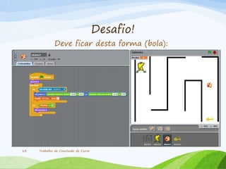 Desafio!
Trabalho de Conclusão de Curso13
Deve ficar desta forma (bola):
 