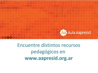 Encuentre distintos recursos
     pedagógicos en
   www.aapresid.org.ar
 