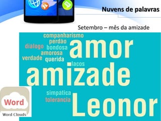 Nuvens de palavras
Setembro – mês da amizade
 