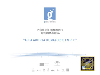 PROYECTO GUADALINFO HERRERA-GILENA “ AULA ABIERTA DE MAYORES EN RED” 