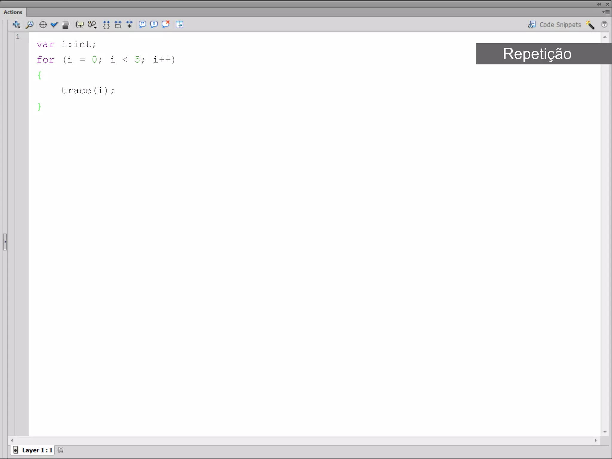 var i:int;
for (i = 0; i < 5; i++)   Repetição
{
     trace(i);
}​
 