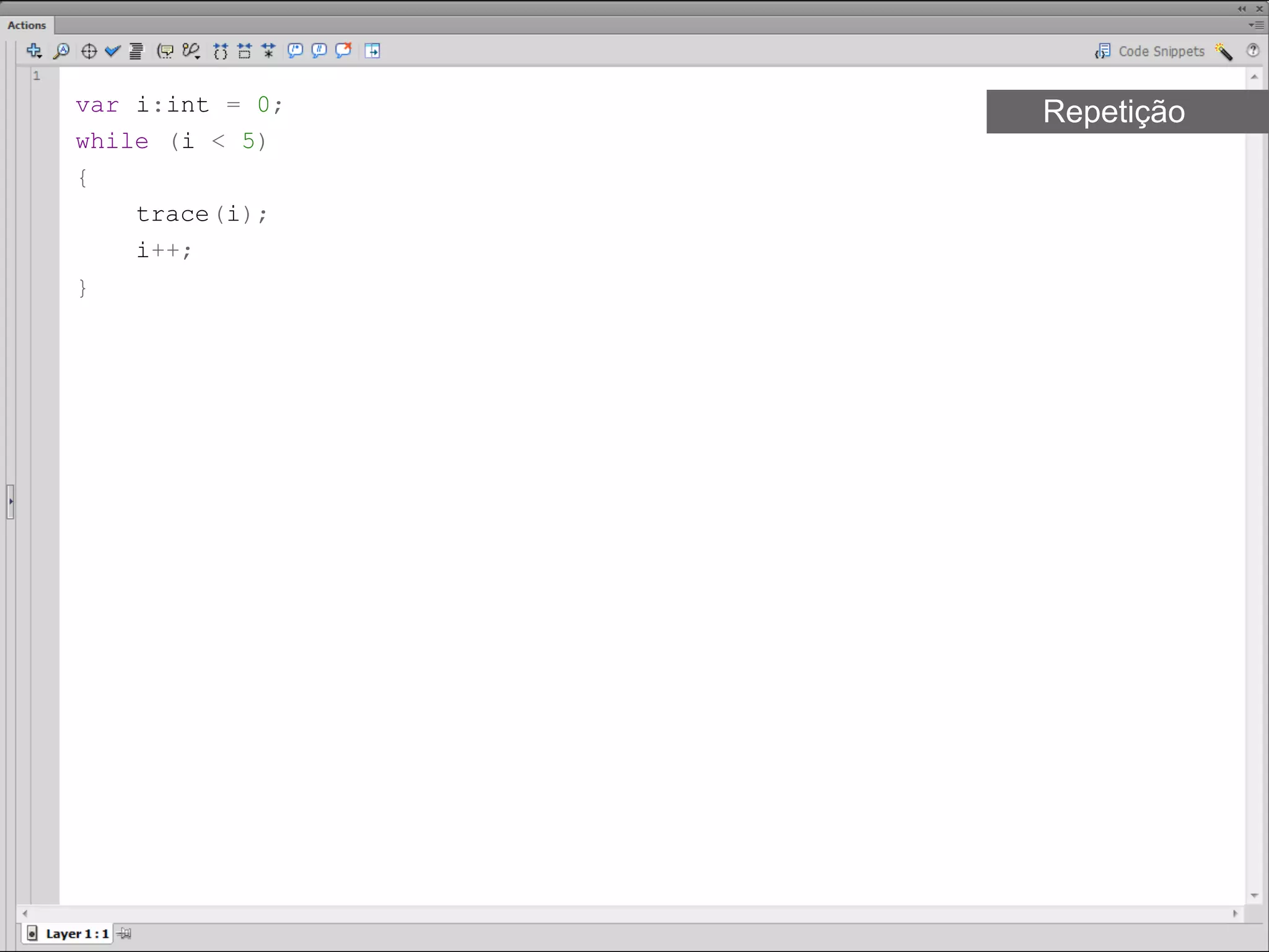 var i:int = 0;   Repetição
while (i < 5)
{
    trace(i);
    i++;
}​
 