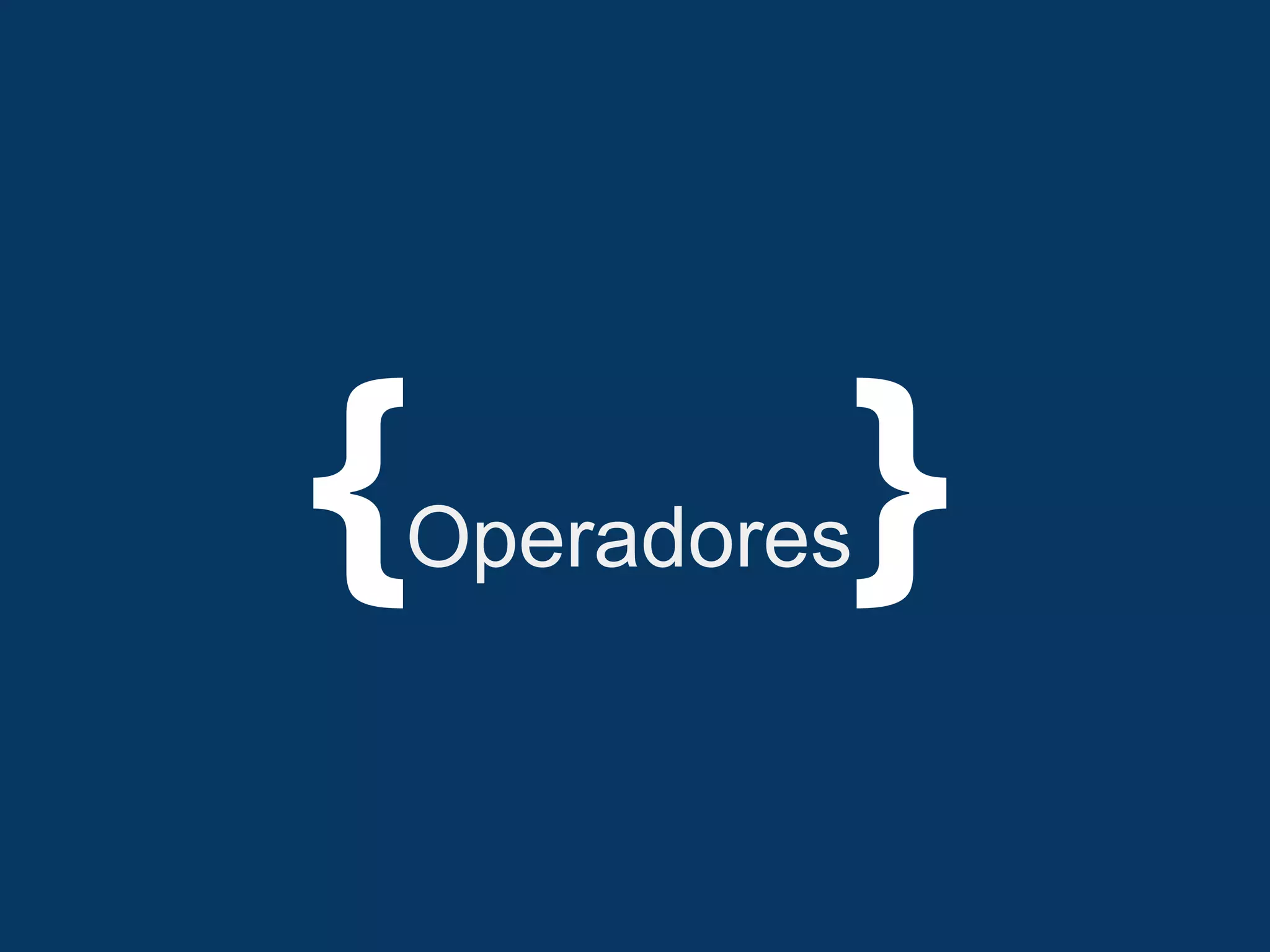 {   Operadores   }
 