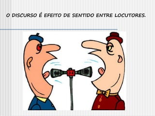 O DISCURSO É EFEITO DE SENTIDO ENTRE LOCUTORES.
 