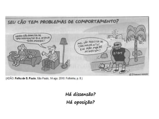Há dissensão?
Há oposição?
 