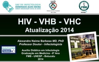 Alexandre Naime Barbosa MD, PhD 
Professor Doutor - Infectologista 
Auxílio Didático em Infectologia 
Graduação em Medicina - 6º Ano 
FMB - UNESP - Botucatu 
2014 
 