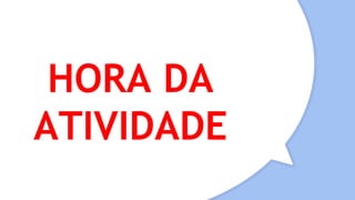 HORA DA
ATIVIDADE
 